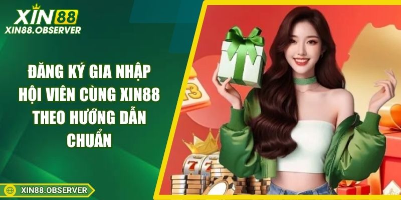 Đăng ký gia nhập hội viên cùng Xin88 theo hướng dẫn chuẩn