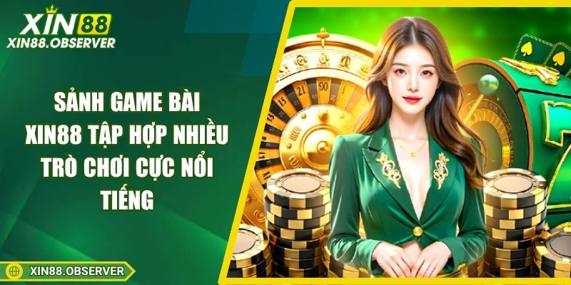 Sảnh game bài Xin88 tập hợp nhiều trò chơi cực nổi tiếng