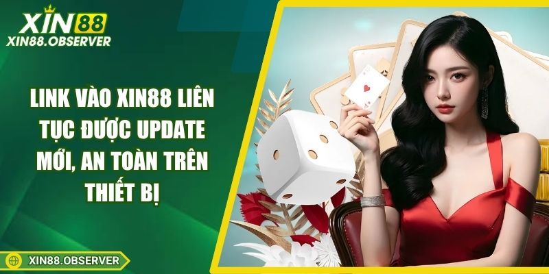 Link vào Xin88 liên tục được update mới, an toàn trên thiết bị
