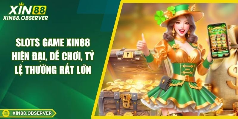 Slots game Xin88 hiện đại, dễ chơi, tỷ lệ thưởng rất lớn